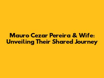 Mauro Cezar Pereira & Wife: Unveiling Their Shared Journey