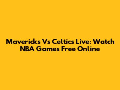 Mavericks Vs Celtics Live: Watch NBA Games Free Online