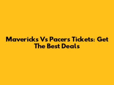 Mavericks Vs Pacers Tickets: Get The Best Deals