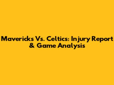 Mavericks Vs. Celtics: Injury Report & Game Analysis