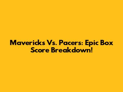 Mavericks Vs. Pacers: Epic Box Score Breakdown!