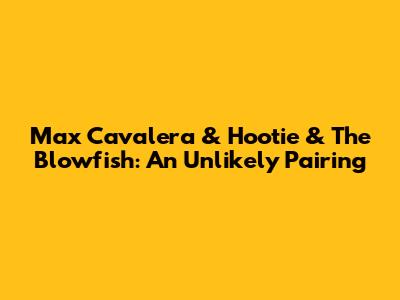 Max Cavalera & Hootie & The Blowfish: An Unlikely Pairing