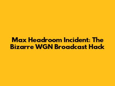 Max Headroom Incident: The Bizarre WGN Broadcast Hack