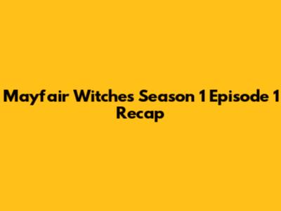 Mayfair Witches Season 1 Episode 1 Recap