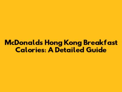 McDonald's Hong Kong Breakfast Calories: A Detailed Guide