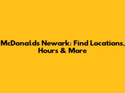 McDonald's Newark: Find Locations, Hours & More