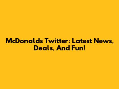 McDonald's Twitter: Latest News, Deals, And Fun!