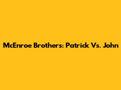 McEnroe Brothers: Patrick Vs. John