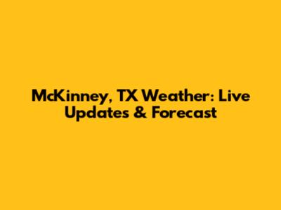 McKinney, TX Weather: Live Updates & Forecast