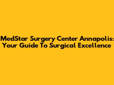 MedStar Surgery Center Annapolis: Your Guide To Surgical Excellence