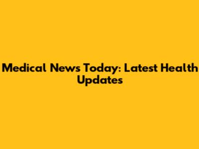 Medical News Today: Latest Health Updates