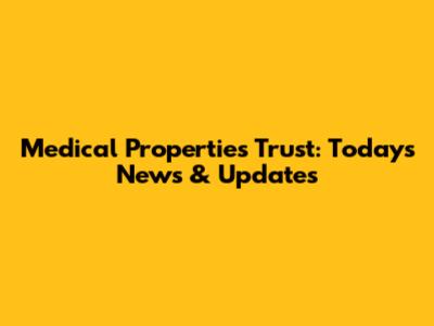 Medical Properties Trust: Today's News & Updates