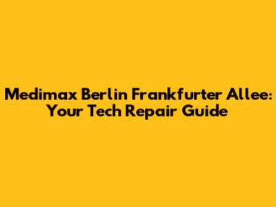 Medimax Berlin Frankfurter Allee: Your Tech Repair Guide