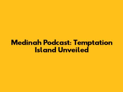 Medinah Podcast: Temptation Island Unveiled