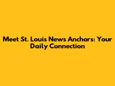 Meet St. Louis News Anchors: Your Daily Connection