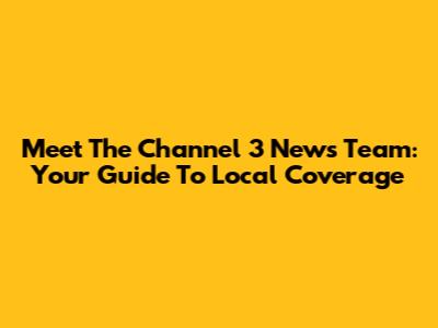 Meet The Channel 3 News Team: Your Guide To Local Coverage