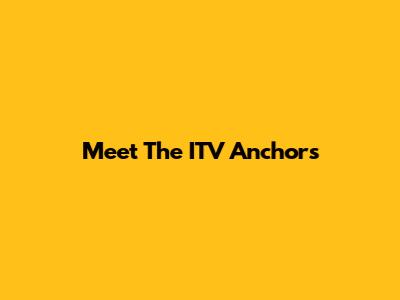Meet The ITV Anchors