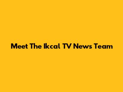 Meet The Ikcal TV News Team
