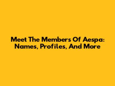 Meet The Members Of Aespa: Names, Profiles, And More