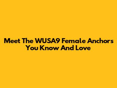 Meet The WUSA9 Female Anchors You Know And Love