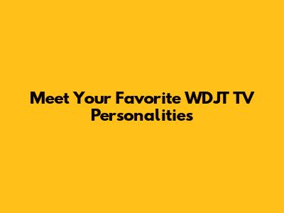 Meet Your Favorite WDJT TV Personalities