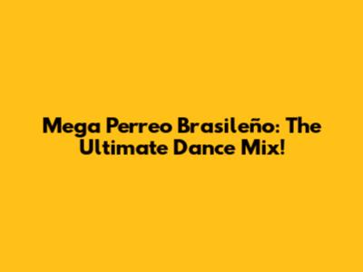 Mega Perreo Brasileño: The Ultimate Dance Mix!