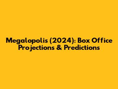 Megalopolis (2024): Box Office Projections & Predictions