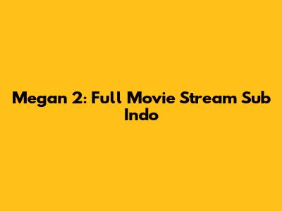 Megan 2: Full Movie Stream Sub Indo