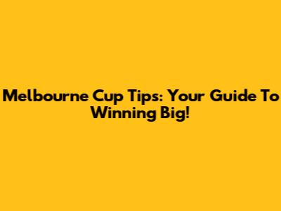 Melbourne Cup Tips: Your Guide To Winning Big!