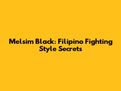 Melsim Black: Filipino Fighting Style Secrets