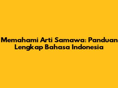 Memahami Arti Samawa: Panduan Lengkap Bahasa Indonesia