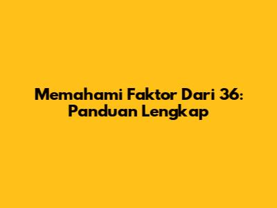 Memahami Faktor Dari 36: Panduan Lengkap