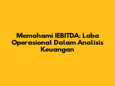 Memahami IEBITDA: Laba Operasional Dalam Analisis Keuangan