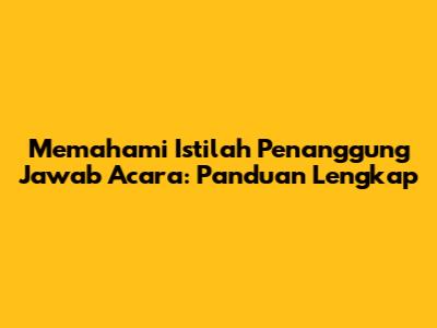 Memahami Istilah Penanggung Jawab Acara: Panduan Lengkap
