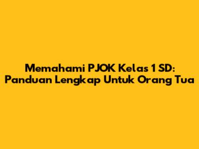 Memahami PJOK Kelas 1 SD: Panduan Lengkap Untuk Orang Tua