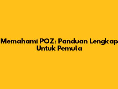 Memahami POZ: Panduan Lengkap Untuk Pemula