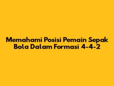 Memahami Posisi Pemain Sepak Bola Dalam Formasi 4-4-2