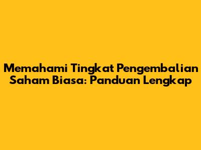 Memahami Tingkat Pengembalian Saham Biasa: Panduan Lengkap