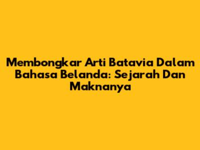 Membongkar Arti Batavia Dalam Bahasa Belanda: Sejarah Dan Maknanya
