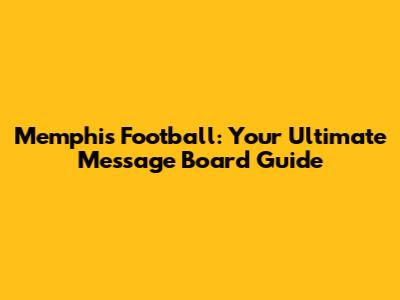 Memphis Football: Your Ultimate Message Board Guide