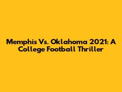 Memphis Vs. Oklahoma 2021: A College Football Thriller