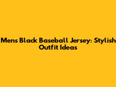 Men's Black Baseball Jersey: Stylish Outfit Ideas