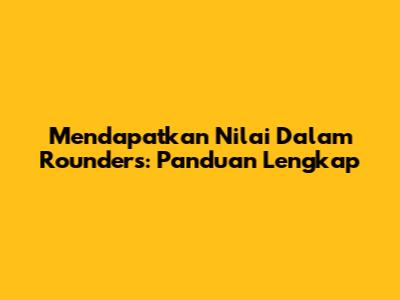 Mendapatkan Nilai Dalam Rounders: Panduan Lengkap