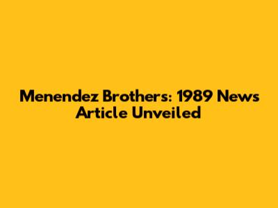 Menendez Brothers: 1989 News Article Unveiled