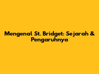 Mengenal St. Bridget: Sejarah & Pengaruhnya