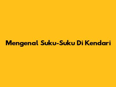 Mengenal Suku-Suku Di Kendari
