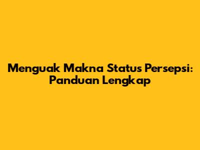 Menguak Makna Status Persepsi: Panduan Lengkap