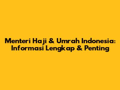 Menteri Haji & Umrah Indonesia: Informasi Lengkap & Penting