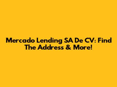 Mercado Lending SA De CV: Find The Address & More!