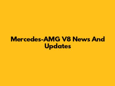 Mercedes-AMG V8 News And Updates
